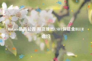 KuCoin最新公告 期货推出USDT保证金BLUR合约